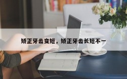 矫正牙齿变短，矫正牙齿长短不一