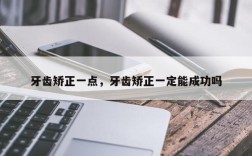 牙齿矫正一点，牙齿矫正一定能成功吗