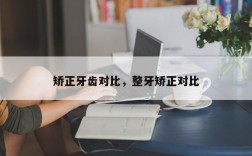 矫正牙齿对比，整牙矫正对比