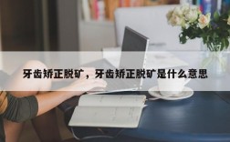 牙齿矫正脱矿，牙齿矫正脱矿是什么意思