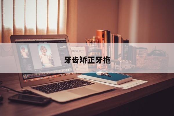 牙齿矫正牙拖-图1