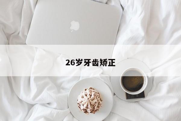26岁牙齿矫正-图1 26岁牙齿矫正-图1