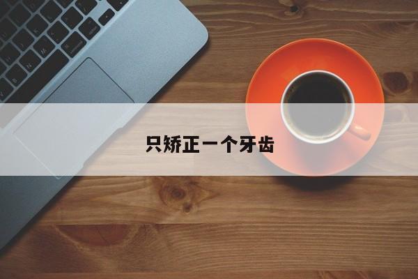 只矫正一个牙齿-图1 只矫正一个牙齿-图1
